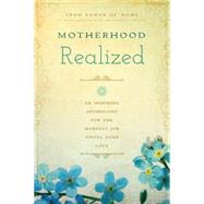 Motherhood Realized: An Inspiring Anthology for the Hardest Job You'll Ever Love 9781939629074