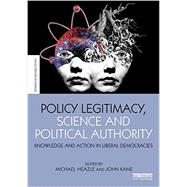 Policy Legitimacy, Science and Political Authority: Knowledge and Action in Liberal Democracies 9781138919075