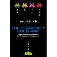 The Currency Cold War Cash and Cryptography, Hash Rates and Hegemony 9781913019075