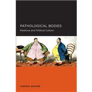 Pathological Bodies: Medicine and Political Culture 9781938169083