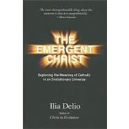 The Emergent Christ: Exploring the Meaning of Catholic in an Evolutionary Universe 9781570759086
