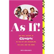 As If! The Oral History of the Classic Film Clueless as Told by Amy Heckerling and the Cast and Crew 9781476799087
