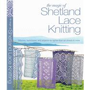 The Magic of Shetland Lace Knitting Stitches, Techniques, and Projects for Lighter-than-Air Shawls & More 9781250039088