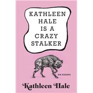 Kathleen Hale Is a Crazy Stalker 9780802129093