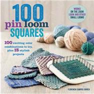 100 Pin Loom Squares 100 Exciting Color Combinations to Try, Plus 15 Stylish Projects 9781250059093
