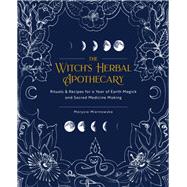 The Witch's Herbal Apothecary Rituals & Recipes for a Year of Earth Magick and Sacred Medicine Making 9781592339099