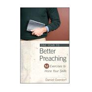 One Year to Better Preaching: 52 Exercises to Hone Your Skills 9780825439100