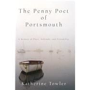 The Penny Poet of Portsmouth A Memoir of Place, Solitude, and Friendship 9781619029101