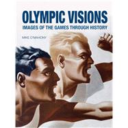 Olympic Visions : Images of the Games Through History 9781861899101