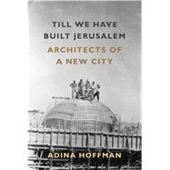 Till We Have Built Jerusalem Architects of a New City 9780374289102
