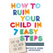 How to Ruin Your Child in 7 Easy Steps Tame Your Vices, Nurture Their Virtues 9781434709103