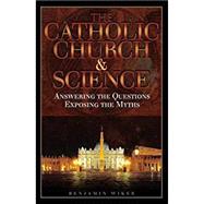 The Catholic Church and Science: Answering the Questions, Exposing the Myths 9780895559104