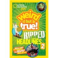 National Geographic Kids Weird but True!: Ripped from the Headlines 2 9781426319105