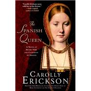The Spanish Queen A Novel of Henry VIII and Catherine of Aragon 9781250049117