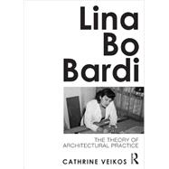 Lina Bo Bardi: The Theory of Architectural Practice 9780415689120