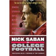 Nick Saban Vs. College Football: The Case for College Football's Greatest Coach 9781600789120