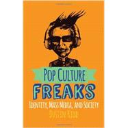 Pop Culture Freaks: Identity, Mass Media, and Society 9780813349121
