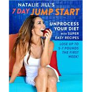 Natalie Jill's 7 Day Jump Start: Unprocess Your Diet With Super Easy Recipes: Lose Up to 5-7 Pounds the First Week 9780738219127