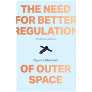 The Need for Better Regulation of Outer Space: A Collection of Short Stories 9781910449127