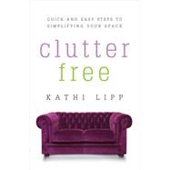Clutter Free: Quick and Easy Steps to Simplifying Your Space 9780736959131