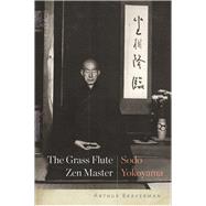 The Grass Flute Zen Master: Sodo Yokoyama 9781619029132