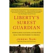Liberty's Surest Guardian Rebuilding Nations After War from the Founders to Obama 9781439119136