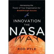 Innovation the NASA Way: Harnessing the Power of Your Organization for Breakthrough Success 9780071829137