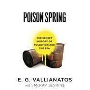 Poison Spring The Secret History of Pollution and the EPA 9781608199143