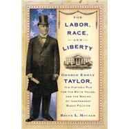 For Labor, Race, and Liberty : George Edwin Taylor, His Historic Run for the White House, and the Making of Independent Black Politics 9780299249144