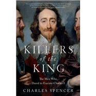 Killers of the King The Men Who Dared to Execute Charles I 9781620409145