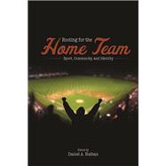 Rooting for the Home Team: Sport, Community, and Identity 9780252079146