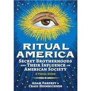 Ritual America: Secret Brotherhoods and Their Influence on American Society: A Visual Guide 9781936239146