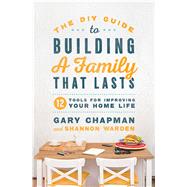 The Diy Guide to Building a Family That Lasts 9780802419149