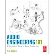 Audio Engineering 101: A Beginner's Guide to Music Production 9780240819150