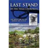 Last Stand of the Texas Cherokees : Chief Bowles and the 1839 Cherokee War in Texas 9780981899152