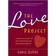 The Love Project: Transform Your World With Daily Intentional Love and Practical Encouragement 9781424549153