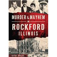 Murder & Mayhem in Rockford, Illinois 9781467119153