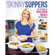 Skinny Suppers: 125 Lightened-Up, Healthier Meals for Your Family 9780062419156