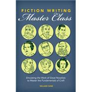 Fiction Writing Master Class: Emulating the Work of Great Novelists to Master the Fundamentals of Craft 9781599639161
