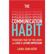 The Communication Habit: Strategies That Set You Apart and Leave a Lasting Impression 9781260459166