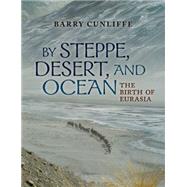 By Steppe, Desert, and Ocean The Birth of Eurasia 9780199689170