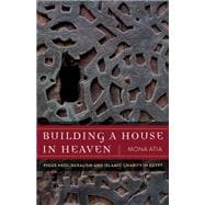 Building a House in Heaven: Pious Neoliberalism and Islamic Charity in Egypt 9780816689170