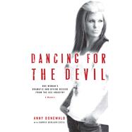Dancing for the Devil: One Woman's Dramatic and Divine Rescue from the Sex Industry 9781476759173