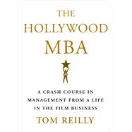 The Hollywood MBA A Crash Course in Management from a Life in the Film Business 9781250099181