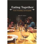 Eating Together: Food, Friendship, and Inequality 9780252079184