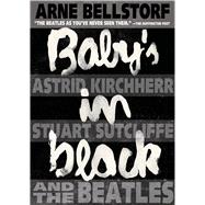 Baby's in Black Astrid Kirchherr, Stuart Sutcliffe, and The Beatles 9781596439184