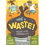 What a Waste Where Does Garbage Go? 9781554519187