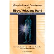 Musculoskeletal Examination of the Elbow, Wrist, and Hand Making the Complex Simple 9781556429187