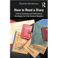 How To Read A Diary: Critical Contexts and Interpretive Strategies for 21st Century Readers 9780415789189