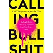 Calling Bullshit The Art of Skepticism in a Data-Driven World 9780525509189